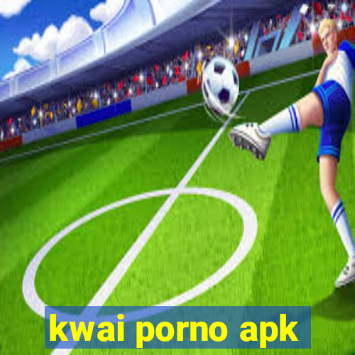 kwai porno apk